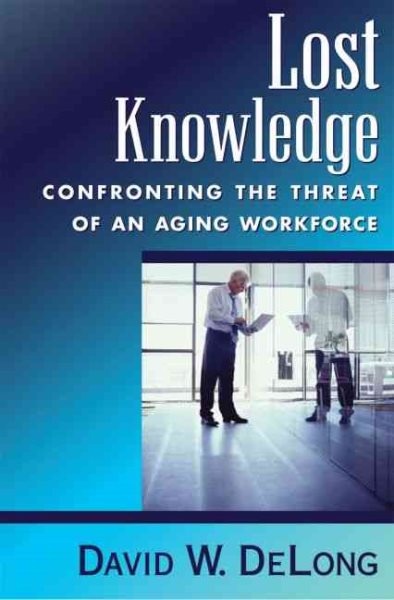 Lost Knowledge: Confronting the Threat of an Aging Workforce cover