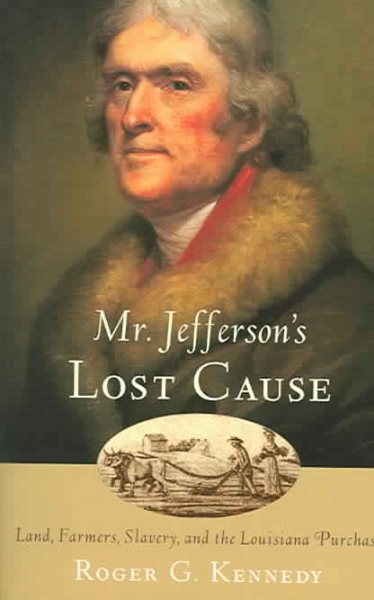 Mr. Jefferson's Lost Cause: Land, Farmers, Slavery, and the Louisiana Purchase cover