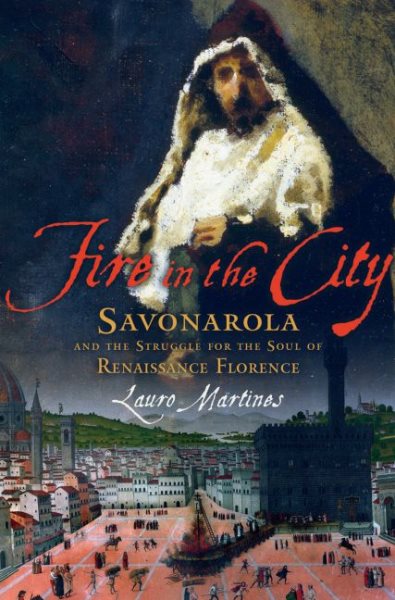 Fire in the City: Savonarola and the Struggle for the Soul of Renaissance Florence cover