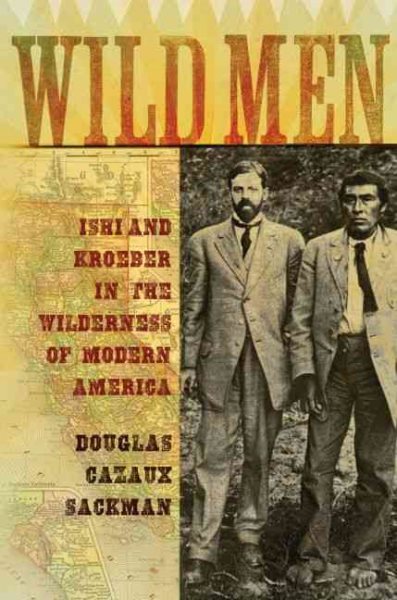 Wild Men: Ishi and Kroeber in the Wilderness of Modern America cover