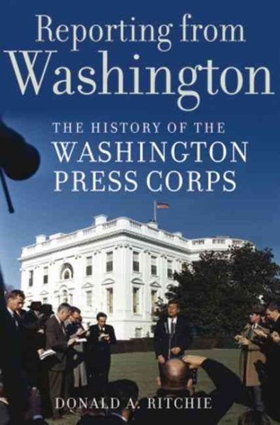 Reporting from Washington: The History of the Washington Press Corps cover
