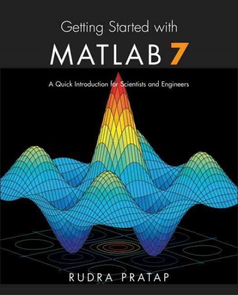 Getting Started with MATLAB 7: A Quick Introduction for Scientists and Engineers (The Oxford Series in Electrical And Computer Engineering)