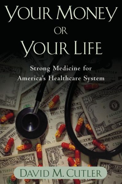 Your Money or Your Life: Strong Medicine for America's Health Care System cover