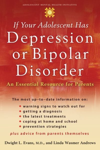 If Your Adolescent Has Depression or Bipolar Disorder: An Essential Resource for Parents (Adolescent Mental Health Initiative)