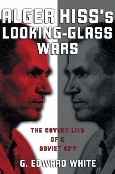 Alger Hiss's Looking-Glass Wars: The Covert Life of a Soviet Spy cover