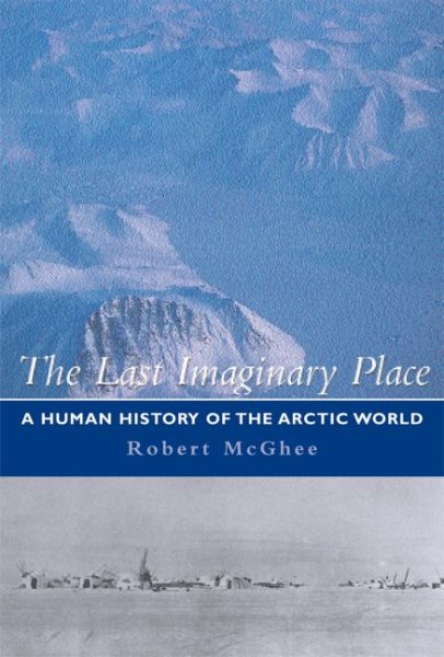 The Last Imaginary Place: A Human History of the Arctic World cover