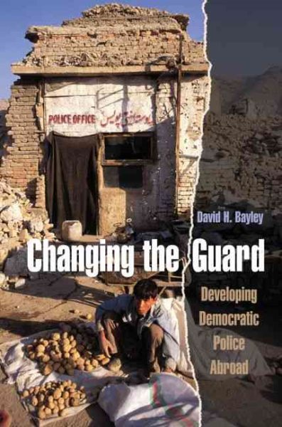 Changing the Guard: Developing Democratic Police Abroad (Studies in Crime and Public Policy)