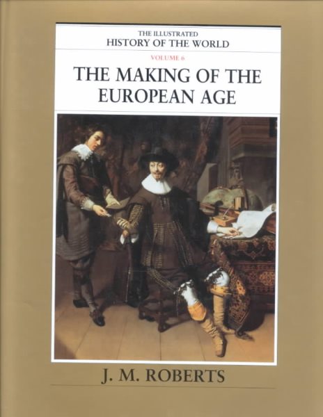 The Making of the European Age (The Illustrated History of the World, Volume 6) cover