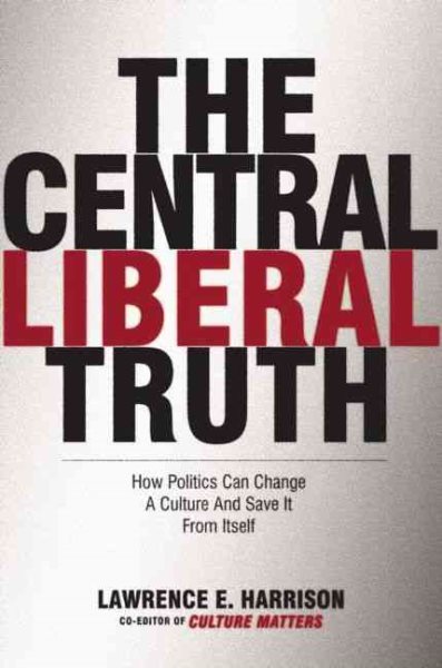 The Central Liberal Truth: How Politics Can Change a Culture and Save It from Itself cover