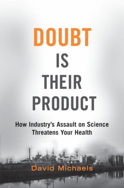 Doubt is Their Product: How Industry's Assault on Science Threatens Your Health cover