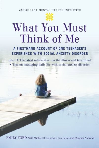 What You Must Think of Me: A Firsthand Account of One Teenager's Experience with Social Anxiety Disorder (Adolescent Mental Health Initiative) cover