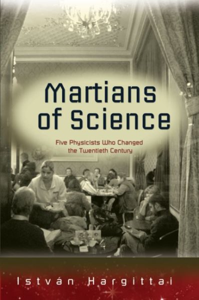 Martians of Science: Five Physicists Who Changed the Twentieth Century cover
