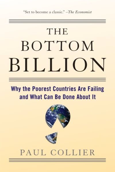 The Bottom Billion: Why the Poorest Countries are Failing and What Can Be Done About It