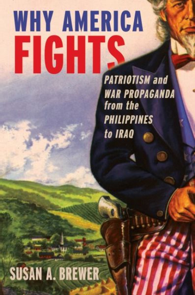 Why America Fights: Patriotism and War Propaganda from the Philippines to Iraq cover