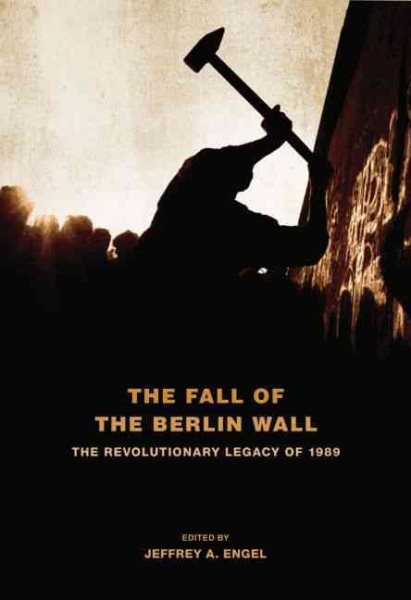 The Fall of the Berlin Wall: The Revolutionary Legacy of 1989 cover