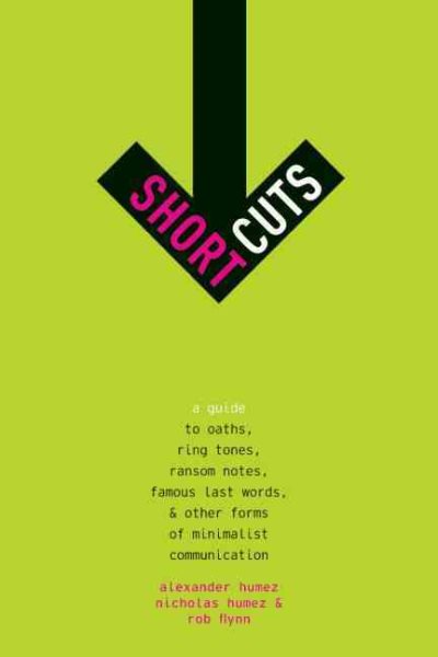 Short Cuts: A Guide to Oaths, Ring Tones, Ransom Notes, Famous Last Words, and Other Forms of Minimalist Communication cover