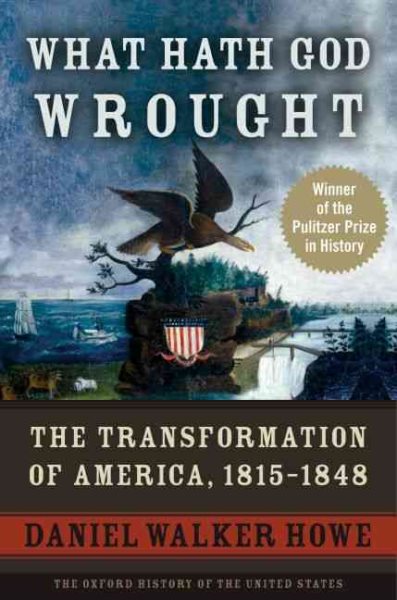What Hath God Wrought: The Transformation of America, 1815-1848 (Oxford History of the United States) cover