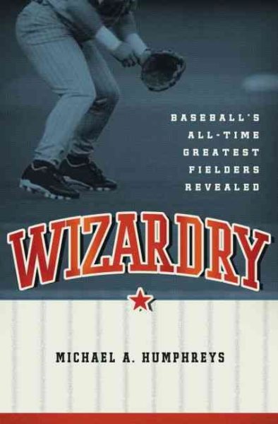 Wizardry: Baseball's All-Time Greatest Fielders Revealed cover