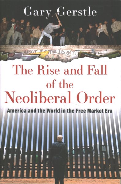 The Rise and Fall of the Neoliberal Order: America and the World in the Free Market Era cover