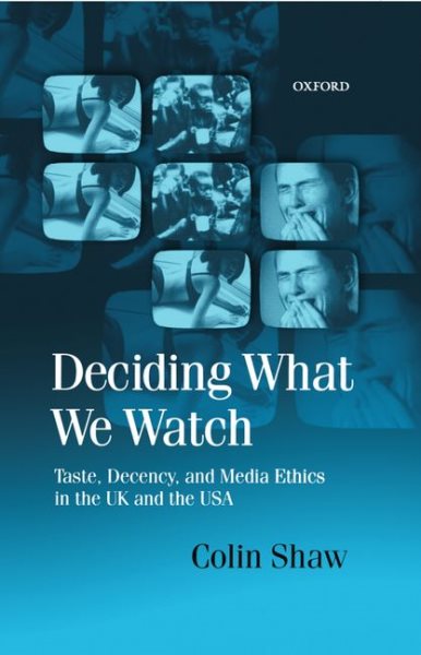 Deciding What We Watch: Taste, Decency and Media Ethics in the UK and the USA cover