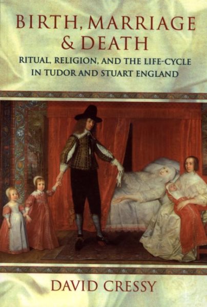 Birth, Marriage, and Death: Ritual, Religion, and the Life Cycle in Tudor and Stuart England