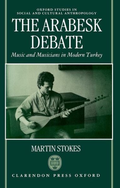 The Arabesk Debate: Music and Musicians in Modern Turkey (Oxford Studies in Social and Cultural Anthropology)