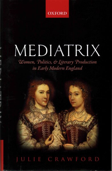 Mediatrix: Women, Politics, and Literary Production in Early Modern England cover
