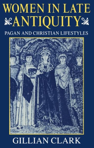 Women in Late Antiquity: Pagan and Christian Lifestyles (Clarendon Paperbacks) cover