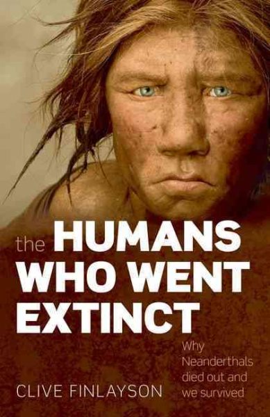 The Humans Who Went Extinct: Why Neanderthals Died Out and We Survived cover