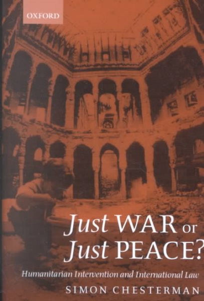 Just War or Just Peace?: Humanitarian Intervention and International Law (Oxford Monographs in International Law) cover