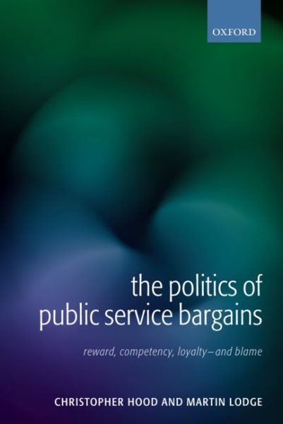 The Politics of Public Service Bargains: Reward, Competency, Loyalty - and Blame cover