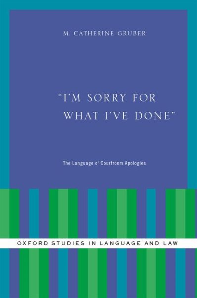 I'm Sorry for What I've Done: The Language of Courtroom Apologies (Oxford Studies in Language and Law)