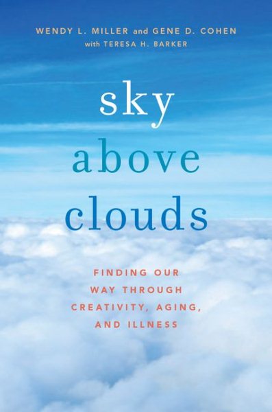 Sky Above Clouds: Finding Our Way through Creativity, Aging, and Illness cover