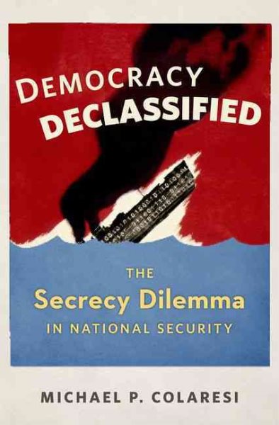 Democracy Declassified: The Secrecy Dilemma in National Security cover