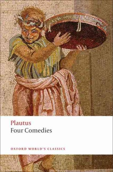 Four Comedies: The Braggart Soldier; The Brothers Menaechmus; The Haunted House; The Pot of Gold (Oxford World's Classics) cover