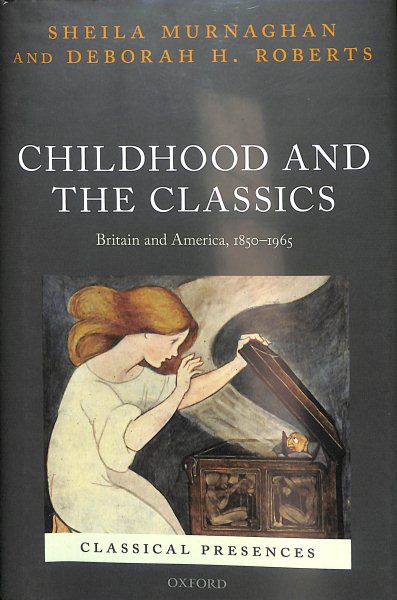 Childhood and the Classics: Britain and America, 1850-1965 (Classical Presences)