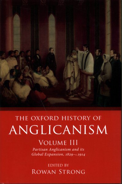 The Oxford History of Anglicanism, Volume III: Partisan Anglicanism and its Global Expansion 1829-c. 1914 cover
