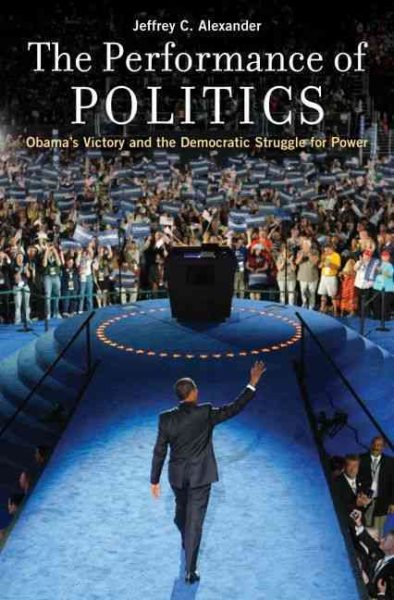 The Performance of Politics: Obama's Victory and the Democratic Struggle for Power cover