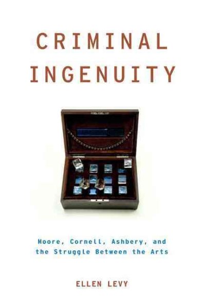 Criminal Ingenuity: Moore, Cornell, Ashbery, and the Struggle Between the Arts (Modernist Literature and Culture) cover