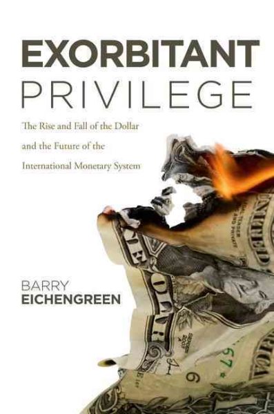 Exorbitant Privilege: The Rise and Fall of the Dollar and the Future of the International Monetary System cover