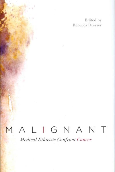 Malignant: Medical Ethicists Confront Cancer cover