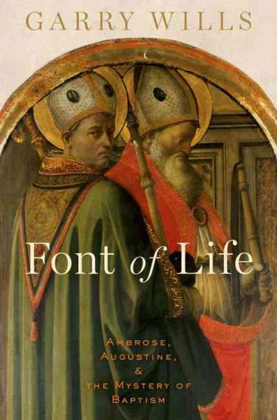 Font of Life: Ambrose, Augustine, and the Mystery of Baptism (Emblems of Antiquity)