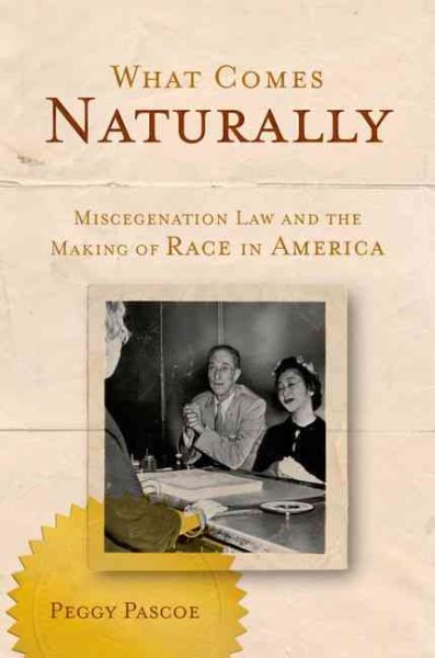 What Comes Naturally: Miscegenation Law and the Making of Race in America cover