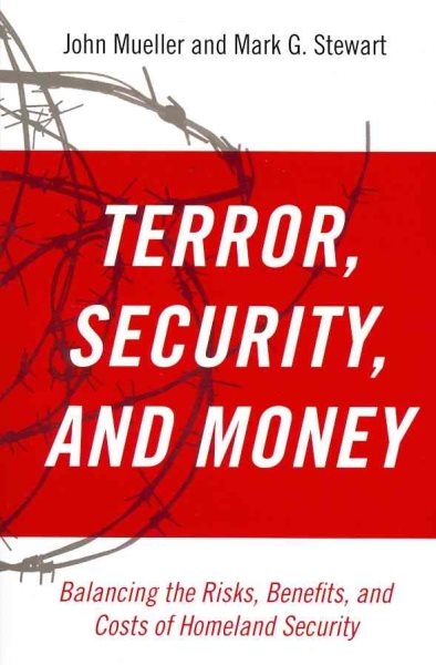 Terror, Security, and Money: Balancing the Risks, Benefits, and Costs of Homeland Security cover