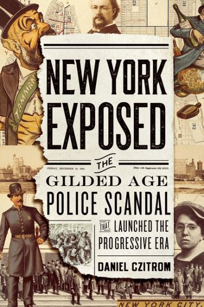 New York Exposed: The Gilded Age Police Scandal that Launched the Progressive Era cover