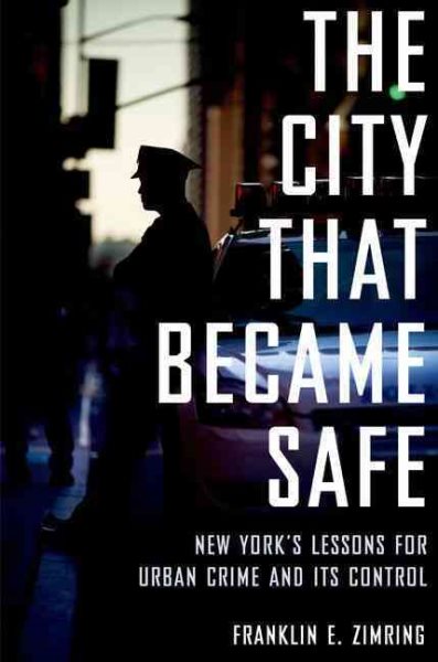 The City That Became Safe: New York's Lessons for Urban Crime and Its Control (Studies in Crime and Public Policy) cover