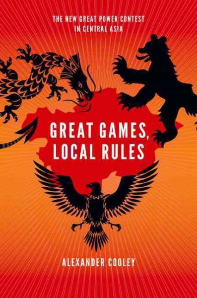 Great Games, Local Rules: The New Great Power Contest in Central Asia cover