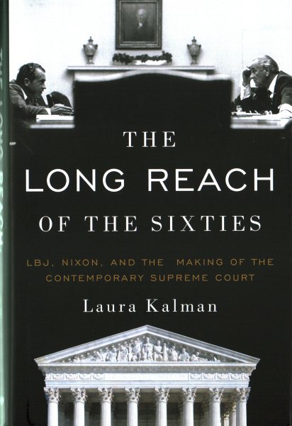 The Long Reach of the Sixties: LBJ, Nixon, and the Making of the Contemporary Supreme Court cover