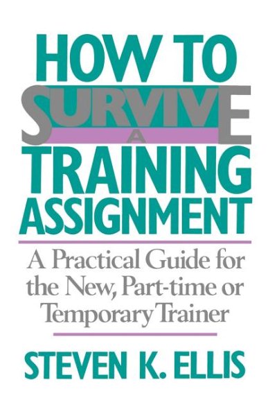 How To Survive A Training Assignment: A Practical Guide For The New, Part-time Or Temporary Trainer cover