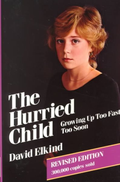 The Hurried Child: Growing Up Too Fast Too Soon (Revised edition) cover
